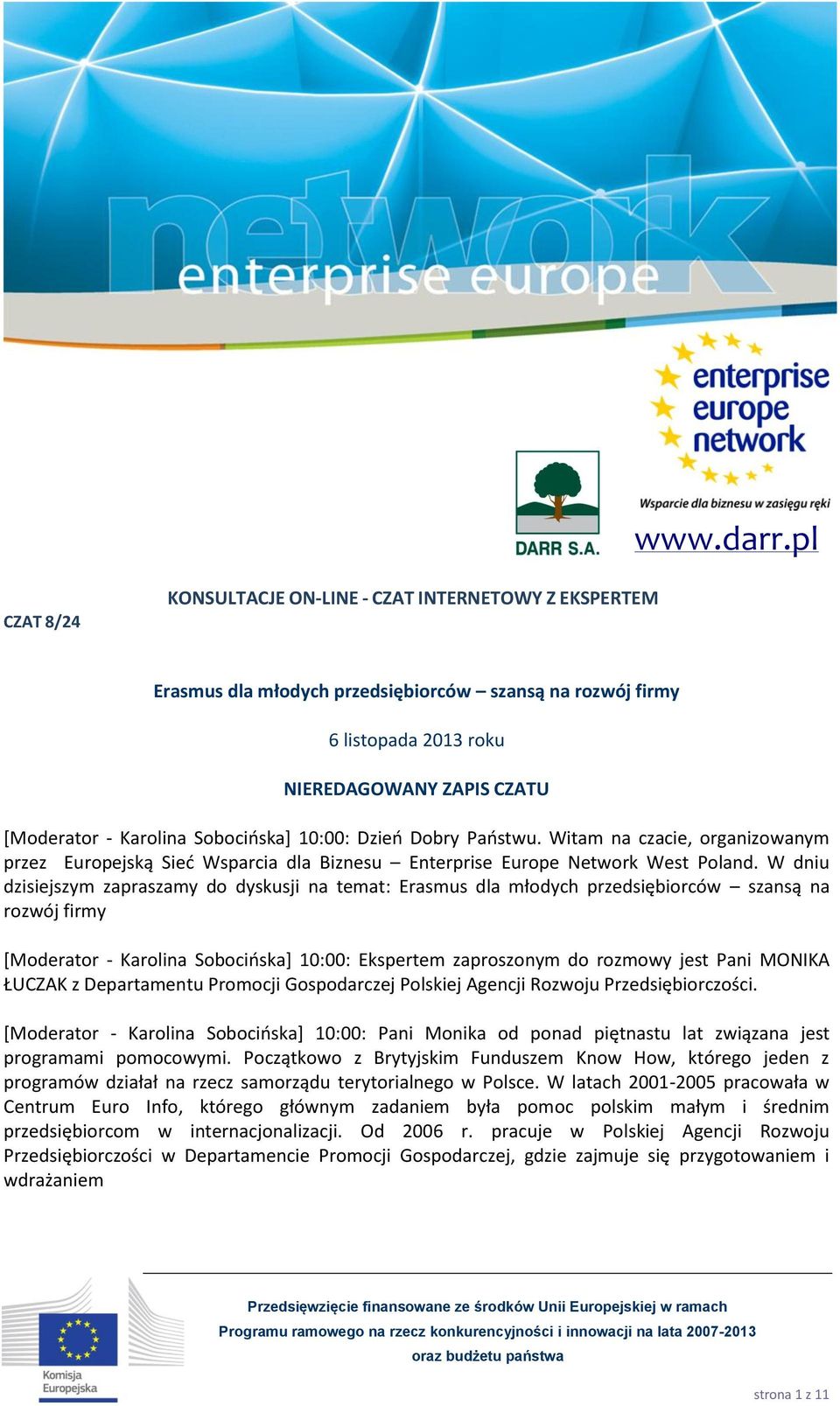 Sobocińska] 10:00: Dzień Dobry Państwu. Witam na czacie, organizowanym przez Europejską Sieć Wsparcia dla Biznesu Enterprise Europe Network West Poland.