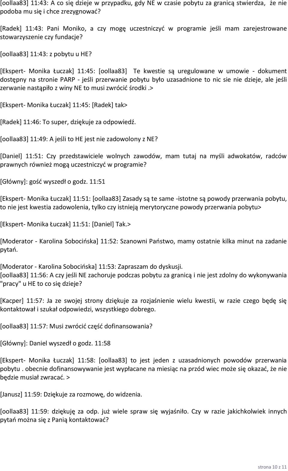 [Ekspert- Monika Łuczak] 11:45: [oollaa83] Te kwestie są uregulowane w umowie - dokument dostępny na stronie PARP - jeśli przerwanie pobytu było uzasadnione to nic sie nie dzieje, ale jeśli zerwanie