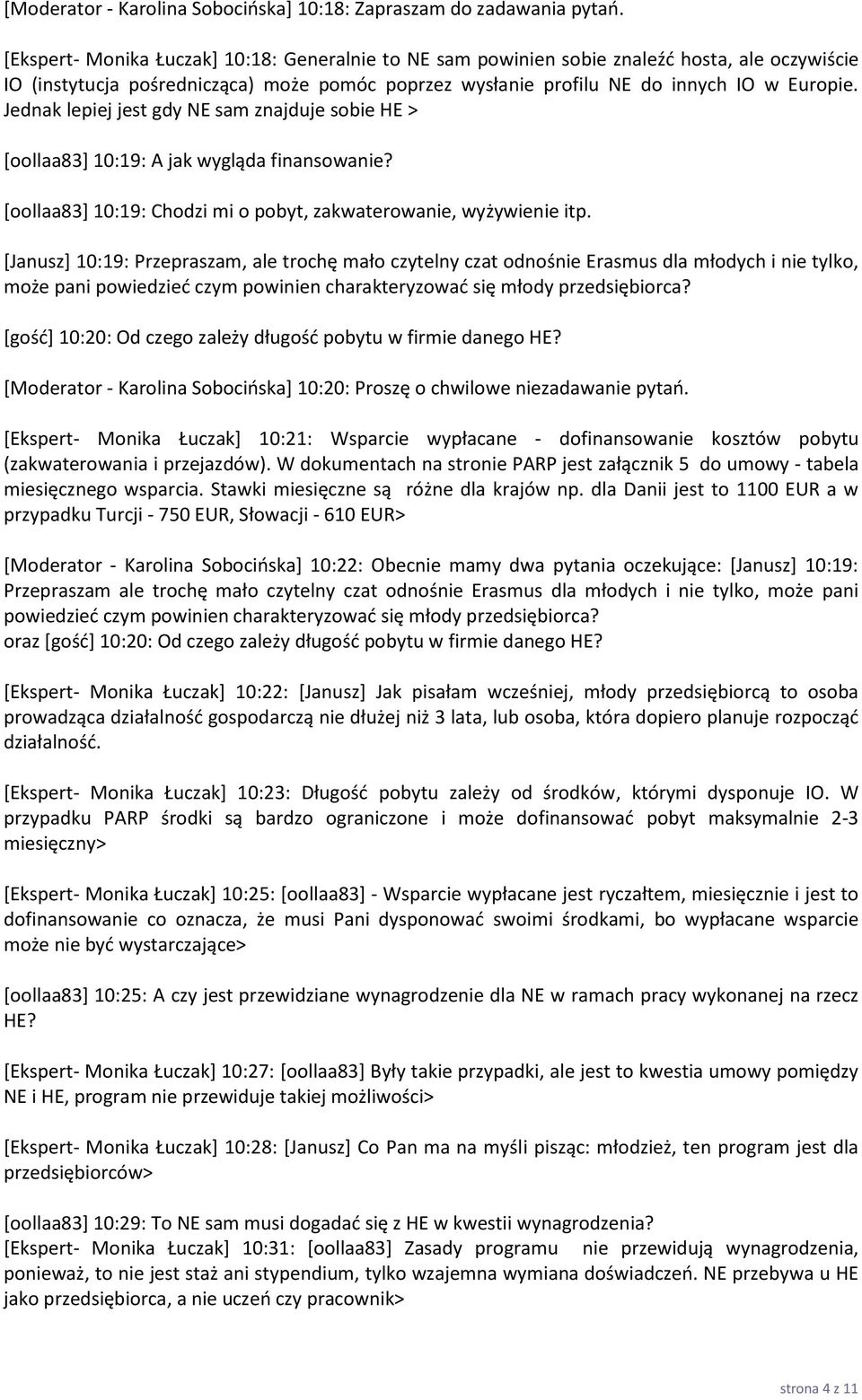 Jednak lepiej jest gdy NE sam znajduje sobie HE > [oollaa83] 10:19: A jak wygląda finansowanie? [oollaa83] 10:19: Chodzi mi o pobyt, zakwaterowanie, wyżywienie itp.