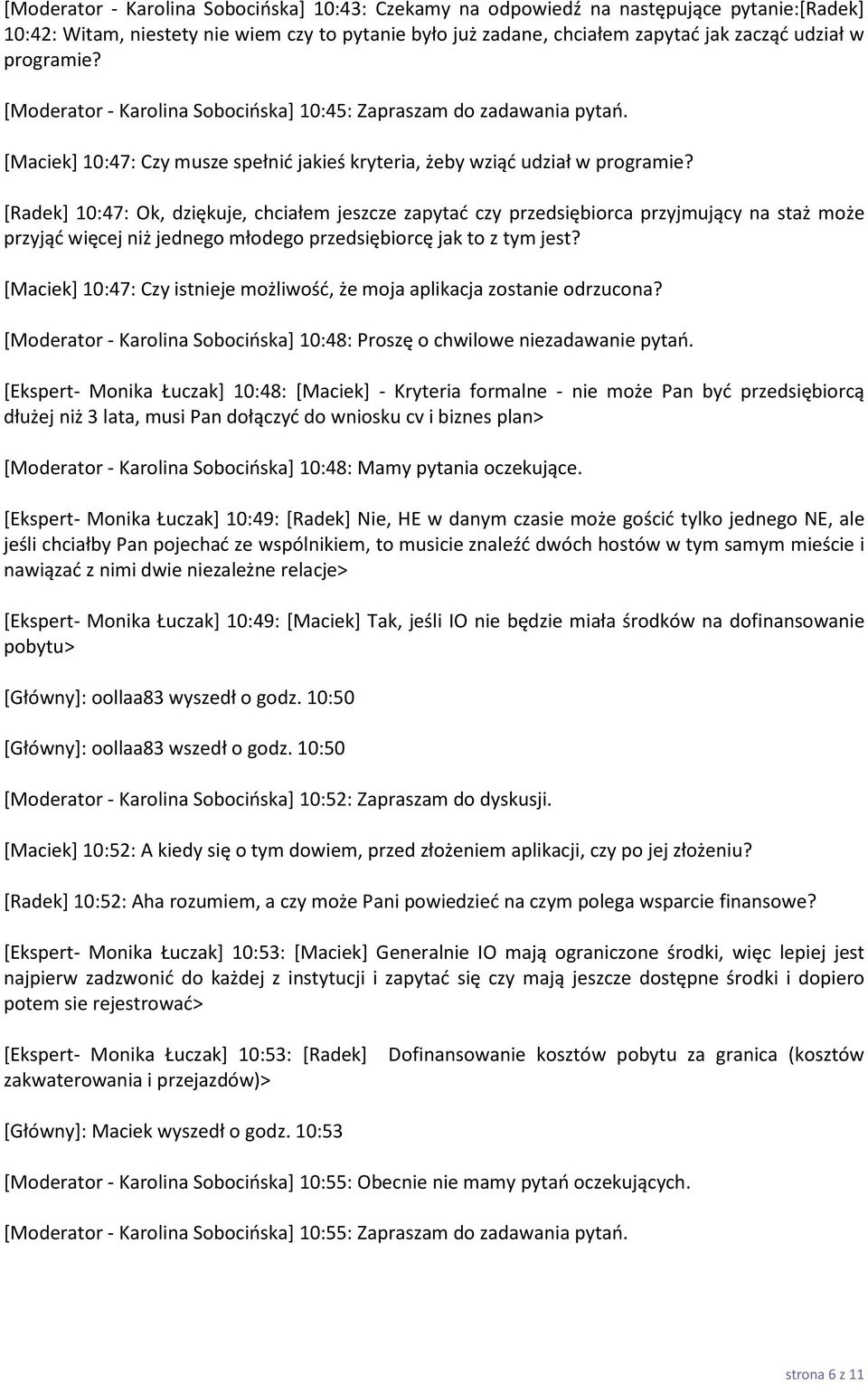 [Radek] 10:47: Ok, dziękuje, chciałem jeszcze zapytać czy przedsiębiorca przyjmujący na staż może przyjąć więcej niż jednego młodego przedsiębiorcę jak to z tym jest?