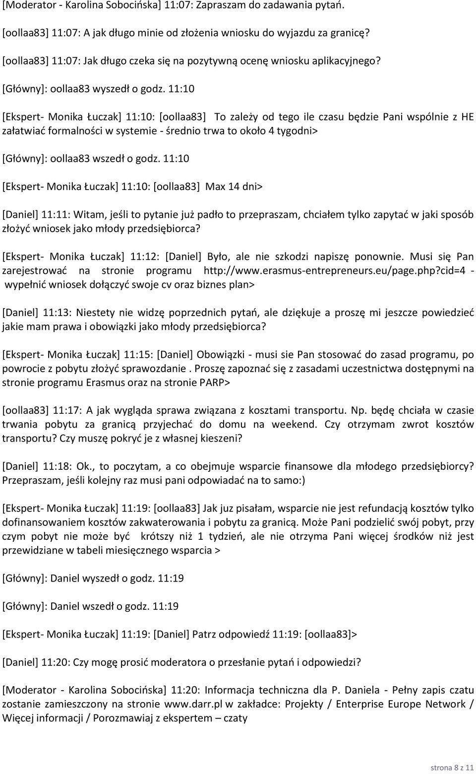 11:10 [Ekspert- Monika Łuczak] 11:10: [oollaa83] To zależy od tego ile czasu będzie Pani wspólnie z HE załatwiać formalności w systemie - średnio trwa to około 4 tygodni> [Główny]: oollaa83 wszedł o