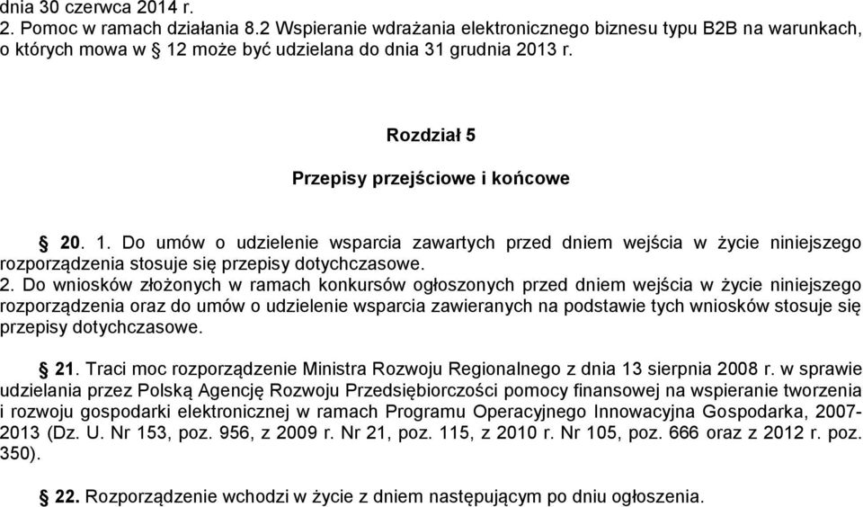 . 1. Do umów o udzielenie wsparcia zawartych przed dniem wejścia w życie niniejszego rozporządzenia stosuje się przepisy dotychczasowe. 2.