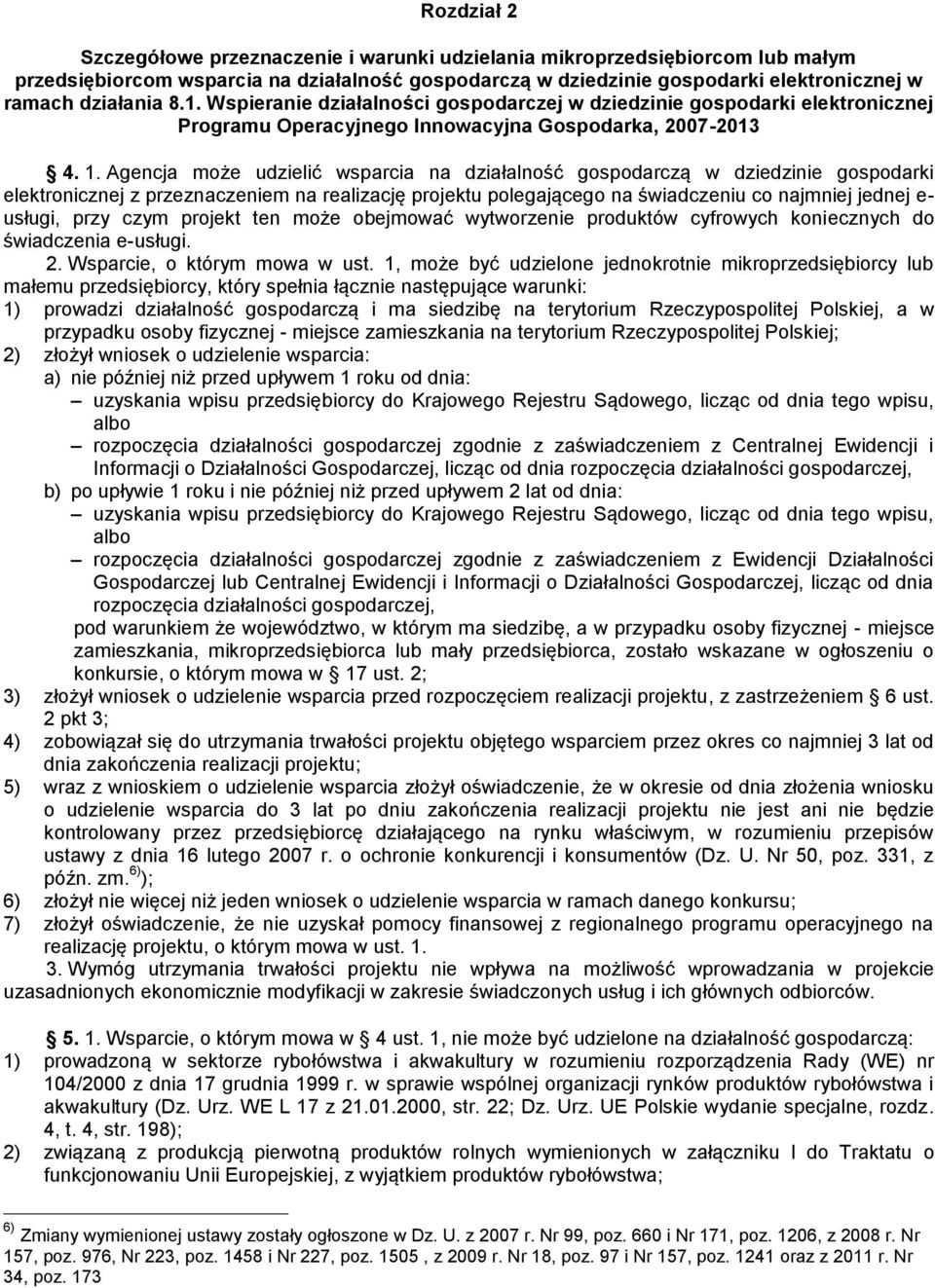 Agencja może udzielić wsparcia na działalność gospodarczą w dziedzinie gospodarki elektronicznej z przeznaczeniem na realizację projektu polegającego na świadczeniu co najmniej jednej e- usługi, przy