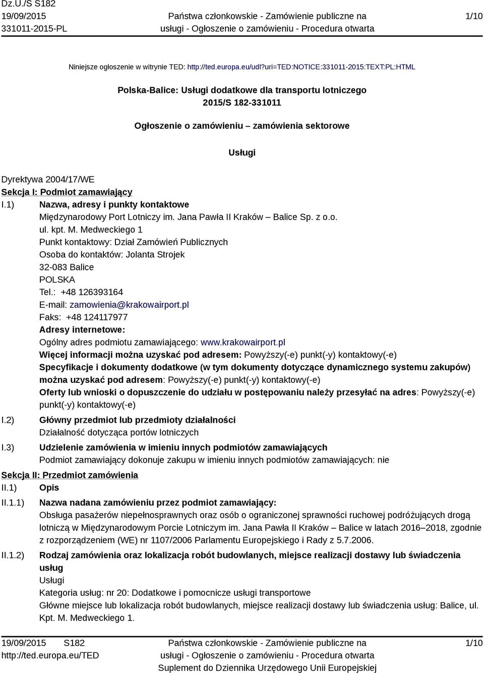 Podmiot zamawiający I.1) Nazwa, adresy i punkty kontaktowe Międzynarodowy Port Lotniczy im. Jana Pawła II Kraków Balice Sp. z o.o. ul. kpt. M. Medweckiego 1 Punkt kontaktowy: Dział Zamówień Publicznych Osoba do kontaktów: Jolanta Strojek 32-083 Balice POLSKA Tel.