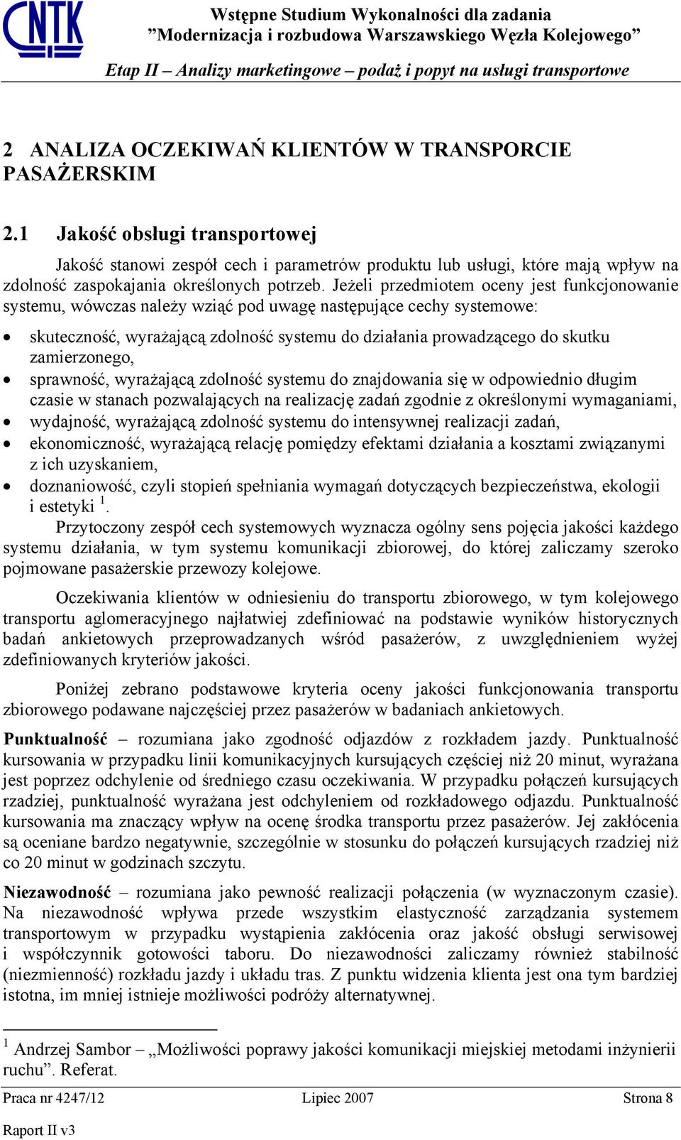 Jeżeli przedmiotem oceny jest funkcjonowanie systemu, wówczas należy wziąć pod uwagę następujące cechy systemowe: skuteczność, wyrażającą zdolność systemu do działania prowadzącego do skutku