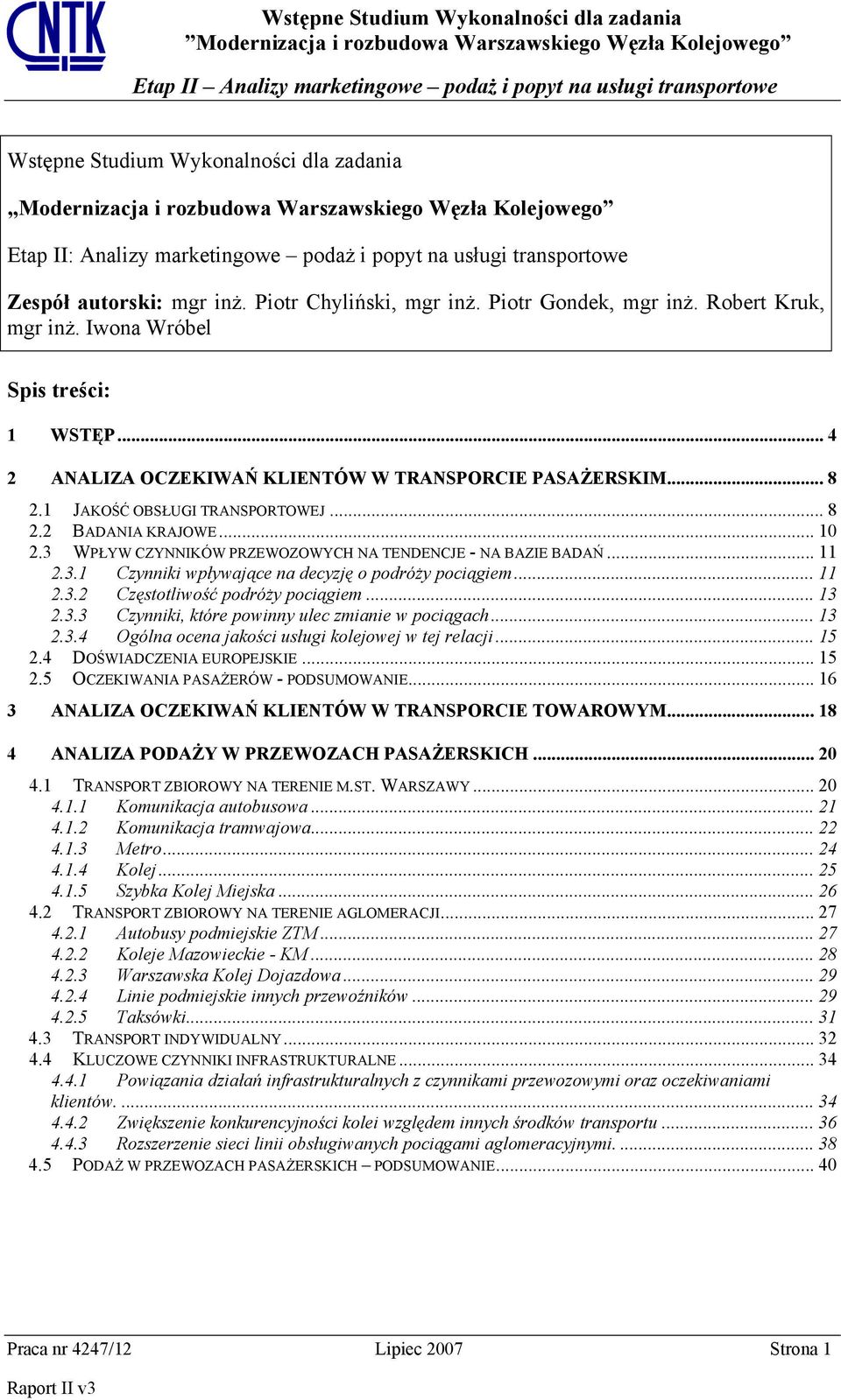 1 JAKOŚĆ OBSŁUGI TRANSPORTOWEJ... 8 2.2 BADANIA KRAJOWE... 10 2.3 WPŁYW CZYNNIKÓW PRZEWOZOWYCH NA TENDENCJE - NA BAZIE BADAŃ... 11 2.3.1 Czynniki wpływające na decyzję o podróży pociągiem... 11 2.3.2 Częstotliwość podróży pociągiem.