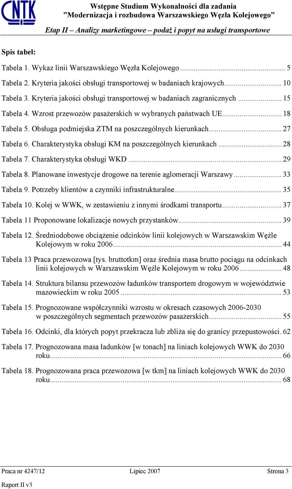 Obsługa podmiejska ZTM na poszczególnych kierunkach... 27 Tabela 6. Charakterystyka obsługi KM na poszczególnych kierunkach... 28 Tabela 7. Charakterystyka obsługi WKD... 29 Tabela 8.