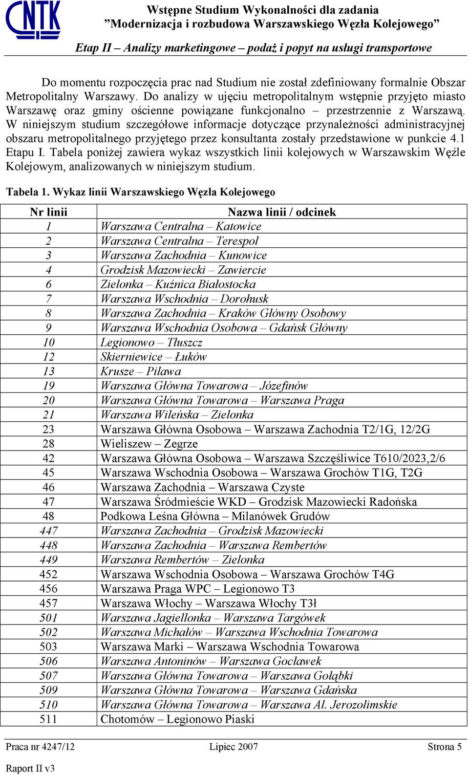 W niniejszym studium szczegółowe informacje dotyczące przynależności administracyjnej obszaru metropolitalnego przyjętego przez konsultanta zostały przedstawione w punkcie 4.1 Etapu I.