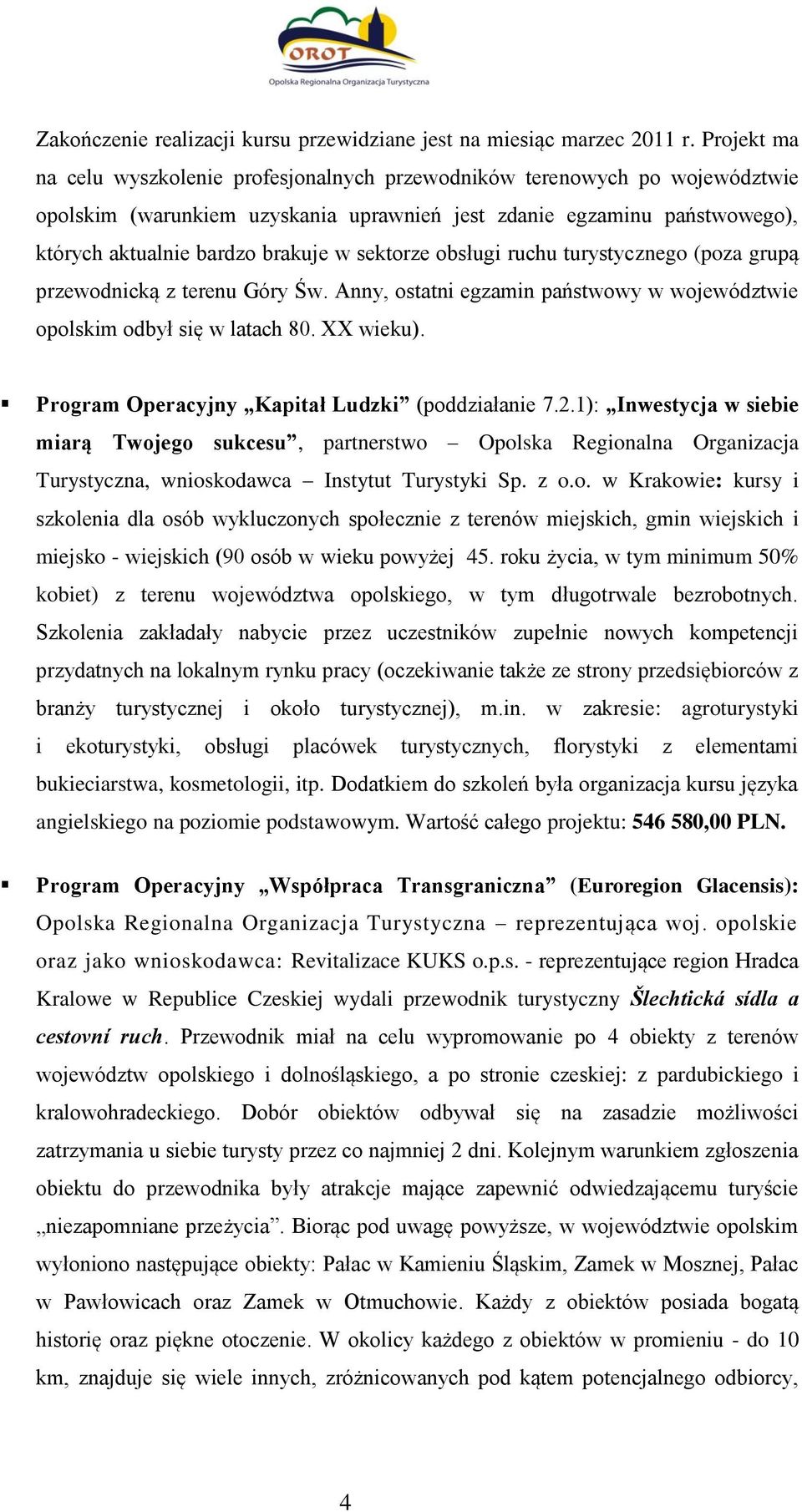 sektorze obsługi ruchu turystycznego (poza grupą przewodnicką z terenu Góry Św. Anny, ostatni egzamin państwowy w województwie opolskim odbył się w latach 80. XX wieku).