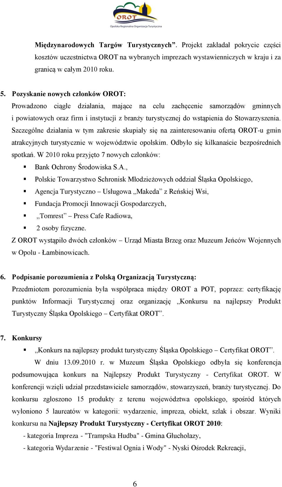 Szczególne działania w tym zakresie skupiały się na zainteresowaniu ofertą OROT-u gmin atrakcyjnych turystycznie w województwie opolskim. Odbyło się kilkanaście bezpośrednich spotkań.
