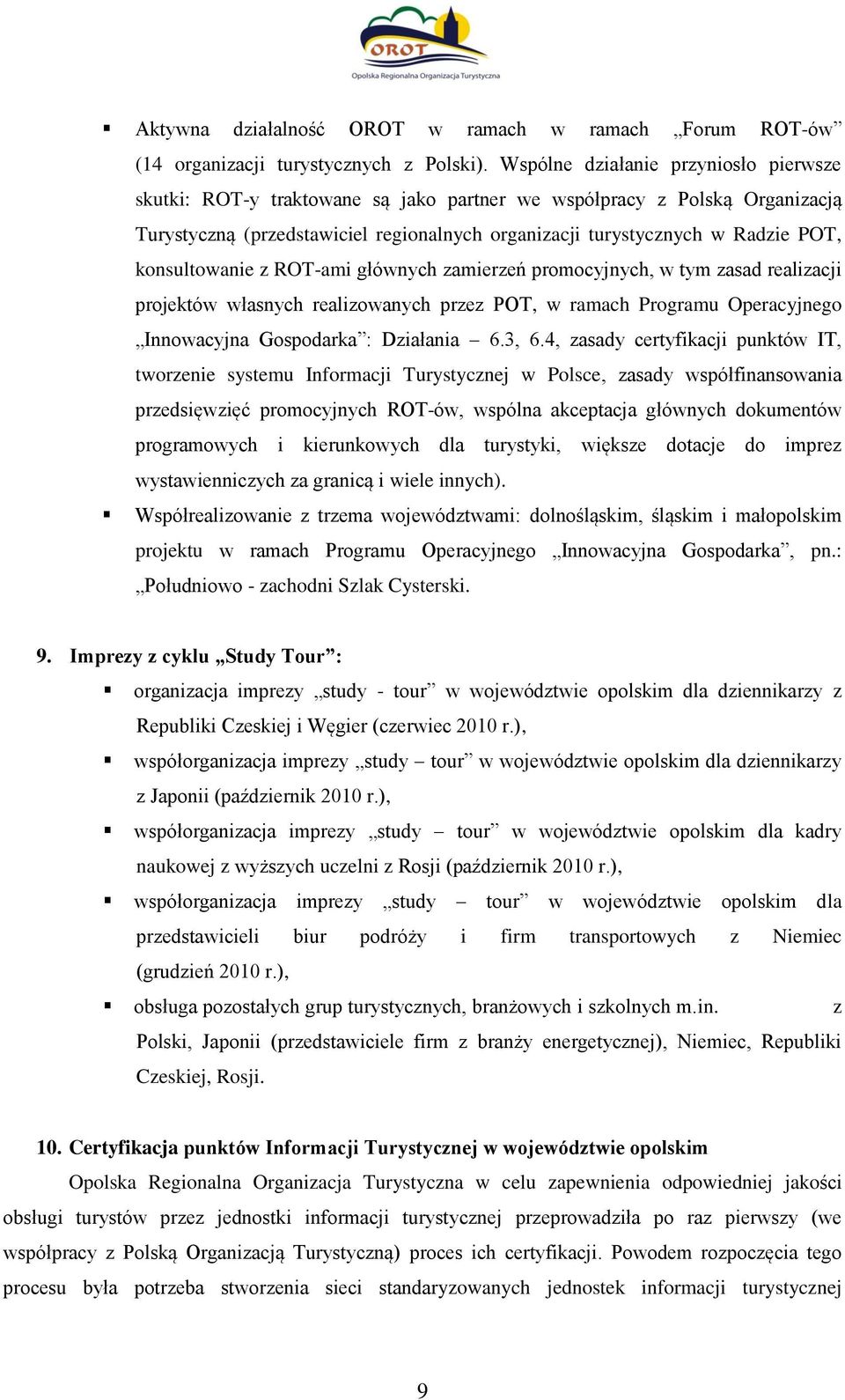 konsultowanie z ROT-ami głównych zamierzeń promocyjnych, w tym zasad realizacji projektów własnych realizowanych przez POT, w ramach Programu Operacyjnego Innowacyjna Gospodarka : Działania 6.3, 6.