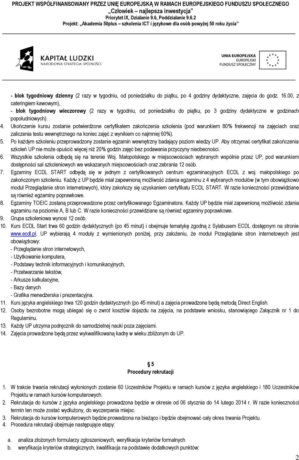 Ukończenie kursu zostanie potwierdzone certyfikatem zakończenia szkolenia (pod warunkiem 80% frekwencji na zajęciach oraz zaliczenia testu wewnętrznego na koniec zajęć z wynikiem co najmniej 60%). 5.