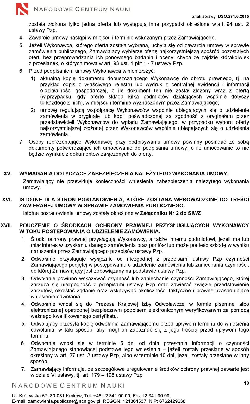 przeprowadzania ich ponownego badania i oceny, chyba że zajdzie którakolwiek z przesłanek, o których mowa w art. 93 ust. 1 pkt 1-7 ustawy Pzp. 6.