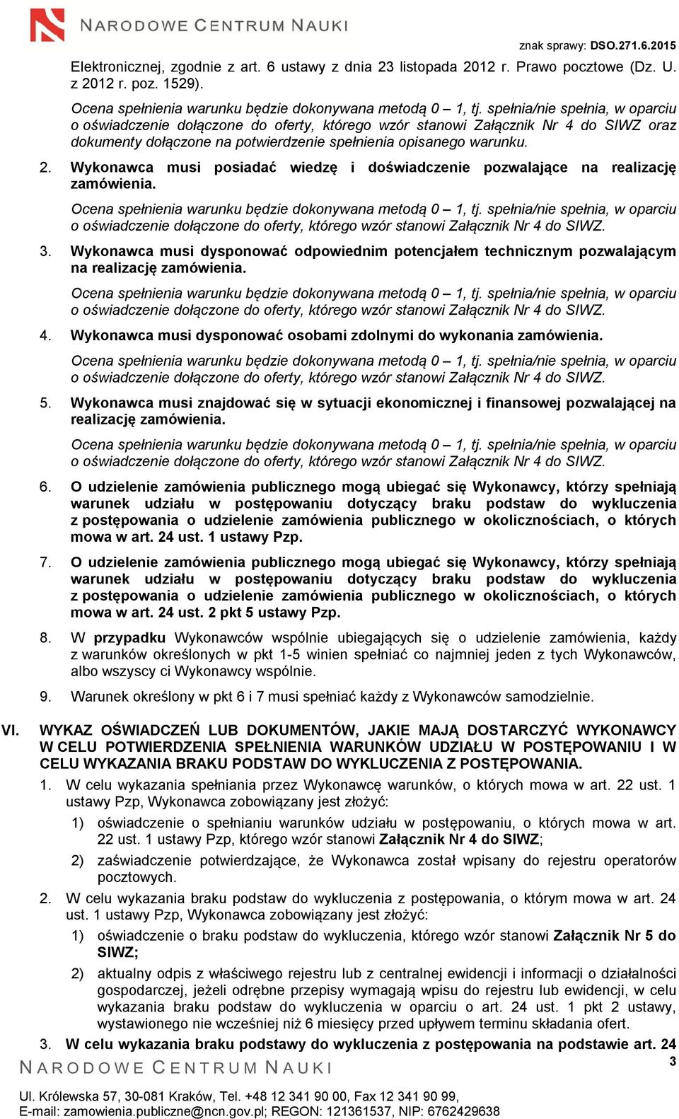 Wykonawca musi posiadać wiedzę i doświadczenie pozwalające na realizację zamówienia. Ocena spełnienia warunku będzie dokonywana metodą 0 1, tj.