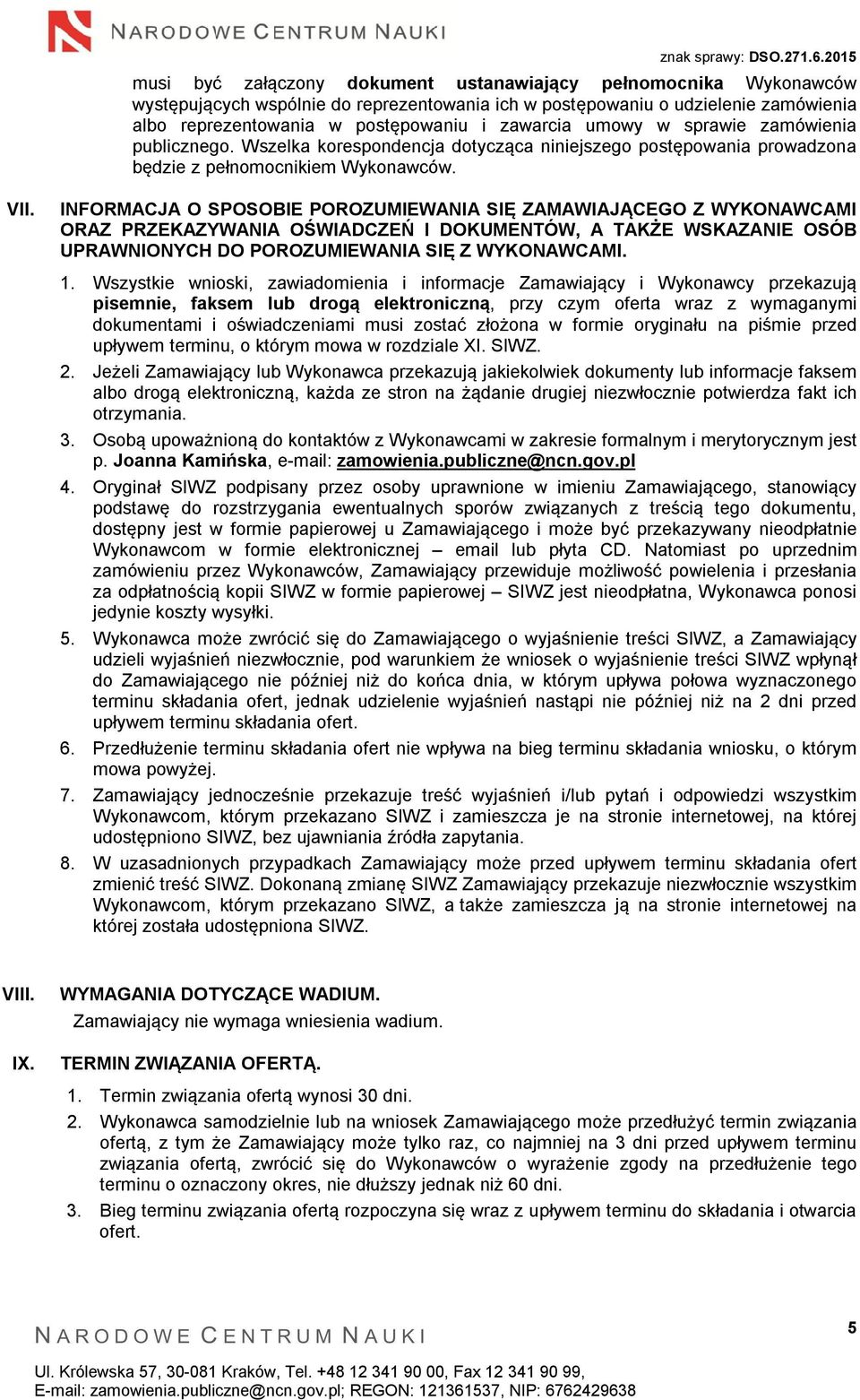 INFORMACJA O SPOSOBIE POROZUMIEWANIA SIĘ ZAMAWIAJĄCEGO Z WYKONAWCAMI ORAZ PRZEKAZYWANIA OŚWIADCZEŃ I DOKUMENTÓW, A TAKŻE WSKAZANIE OSÓB UPRAWNIONYCH DO POROZUMIEWANIA SIĘ Z WYKONAWCAMI. 1.