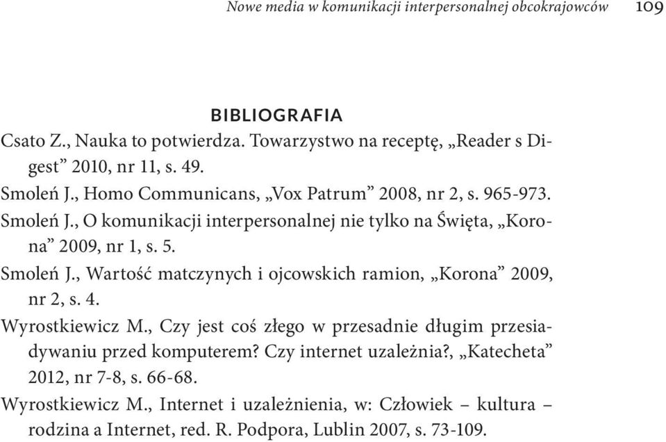 4. Wyrostkiewicz M., Czy jest coś złego w przesadnie długim przesiadywaniu przed komputerem? Czy internet uzależnia?, Katecheta 2012, nr 7-8, s. 66-68.