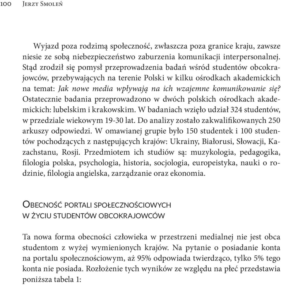 komunikowanie się? Ostatecznie badania przeprowadzono w dwóch polskich ośrodkach akademickich: lubelskim i krakowskim. W badaniach wzięło udział 324 studentów, w przedziale wiekowym 19-30 lat.