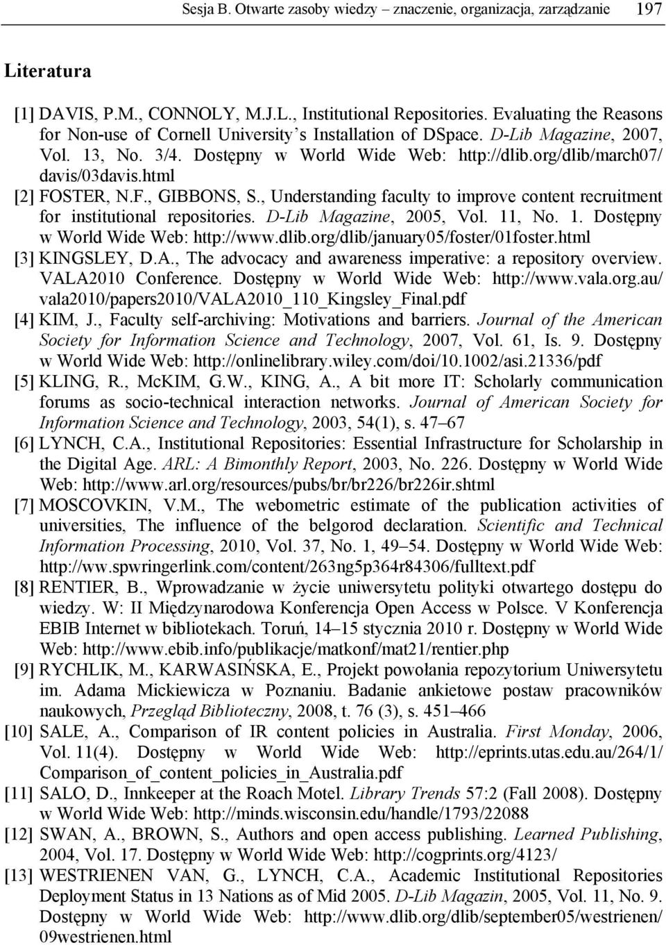 html [2] FOSTER, N.F., GIBBONS, S., Understanding faculty to improve content recruitment for institutional repositories. D-Lib Magazine, 2005, Vol. 11, No. 1. Dostępny w World Wide Web: http://www.