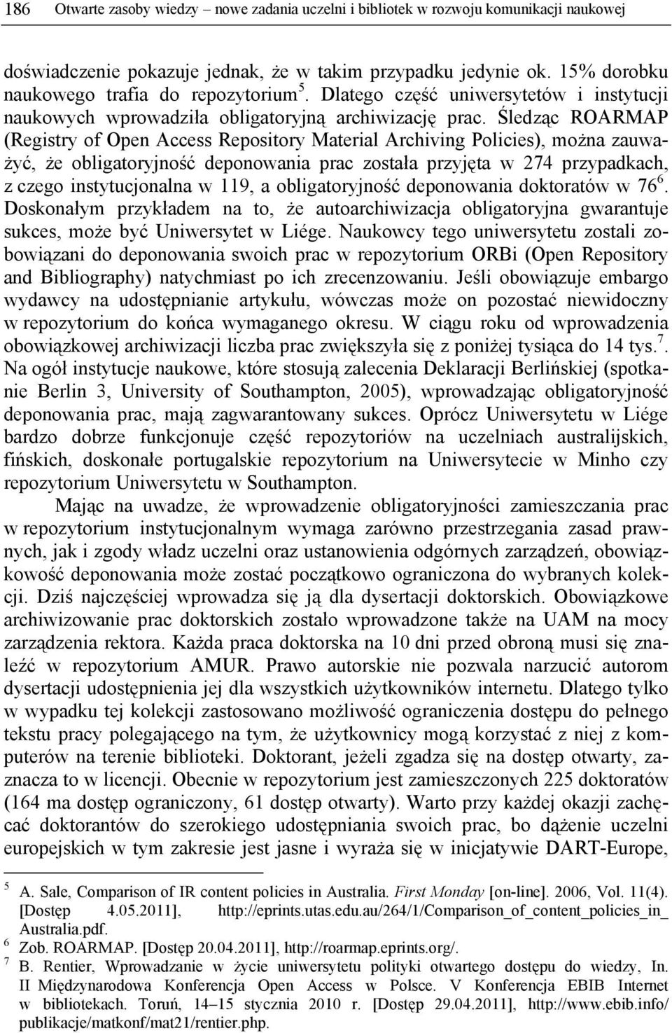 Śledząc ROARMAP (Registry of Open Access Repository Material Archiving Policies), można zauważyć, że obligatoryjność deponowania prac została przyjęta w 274 przypadkach, z czego instytucjonalna w