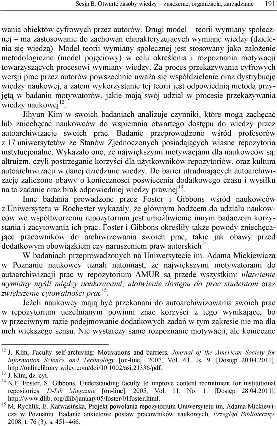 Model teorii wymiany społecznej jest stosowany jako założenie metodologiczne (model pojęciowy) w celu określenia i rozpoznania motywacji towarzyszących procesowi wymiany wiedzy.