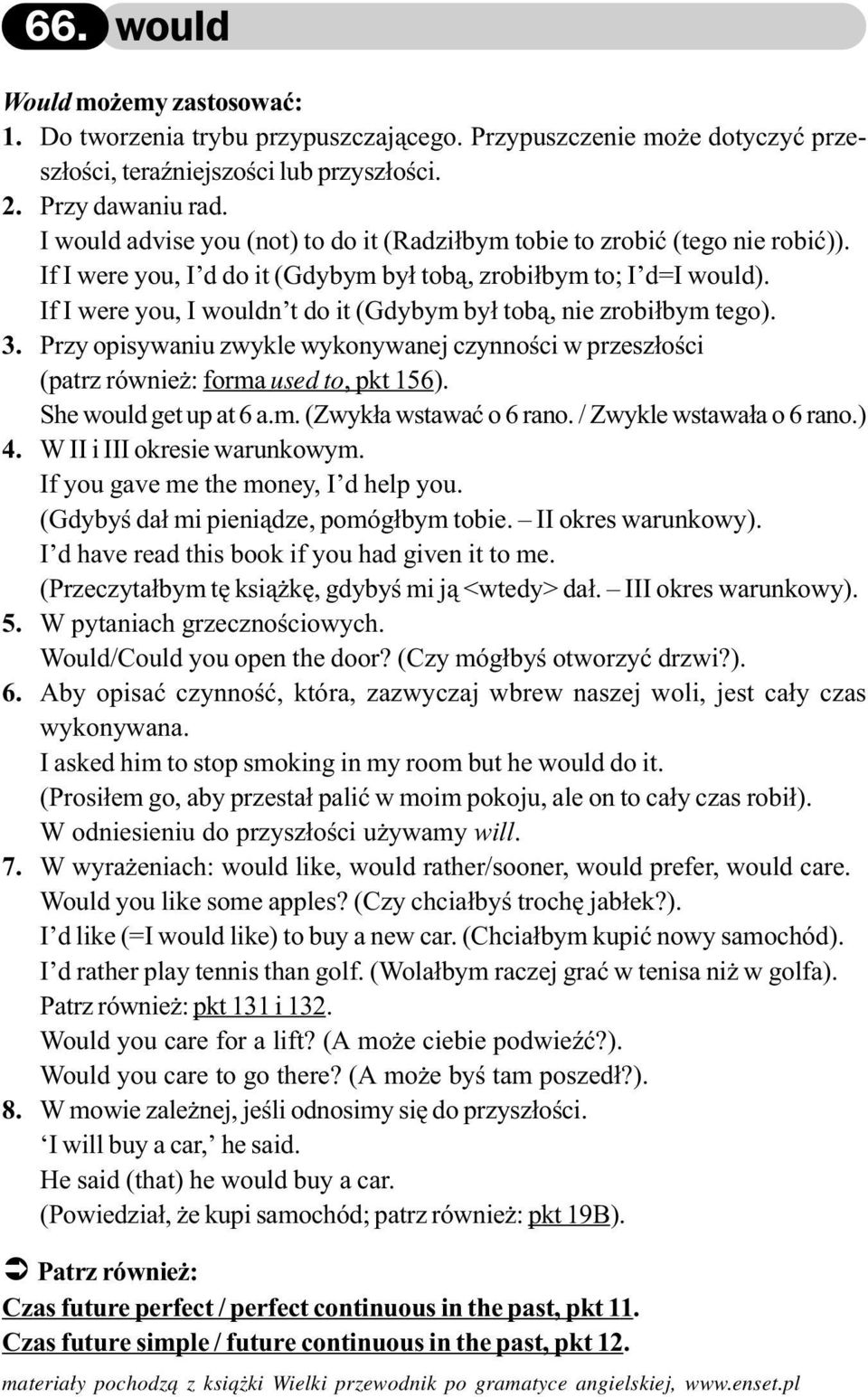 If I were you, I wouldn t do it (Gdybym by³ tob¹, nie zrobi³bym tego). 3. Przy opisywaniu zwykle wykonywanej czynnoœci w przesz³oœci (patrz równie : forma used to, pkt 156). She would get up at 6 a.m. (Zwyk³a wstawaæ o 6 rano.