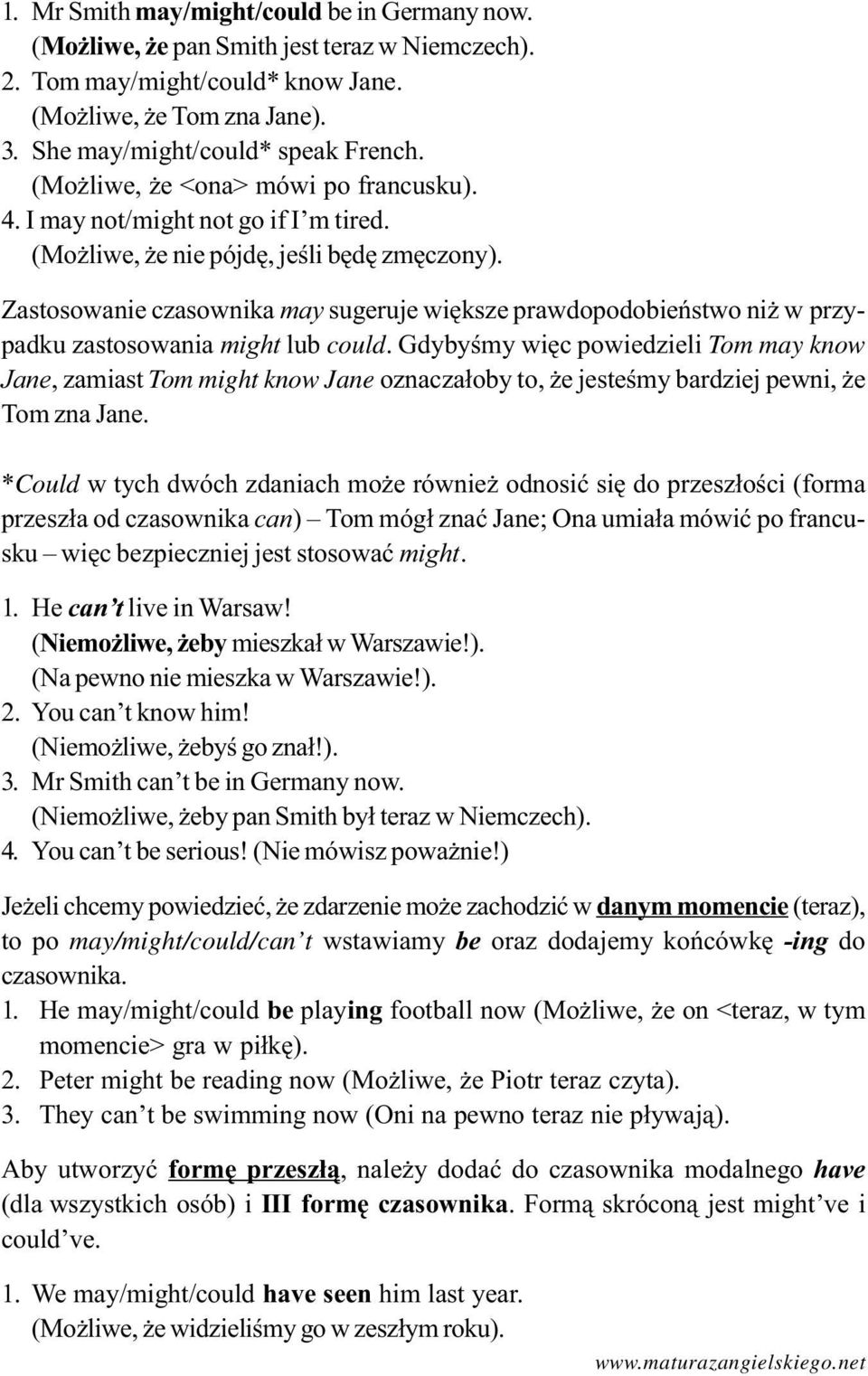 Zastosowanie czasownika may sugeruje wiêksze prawdopodobieñstwo ni w przypadku zastosowania might lub could.