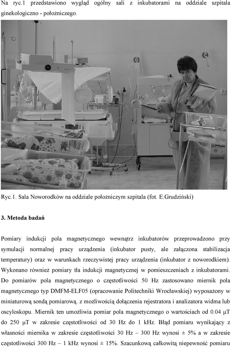 warunkach rzeczywistej pracy urządzenia (inkubator z noworodkiem). Wykonano również pomiary tła indukcji magnetycznej w pomieszczeniach z inkubatorami.