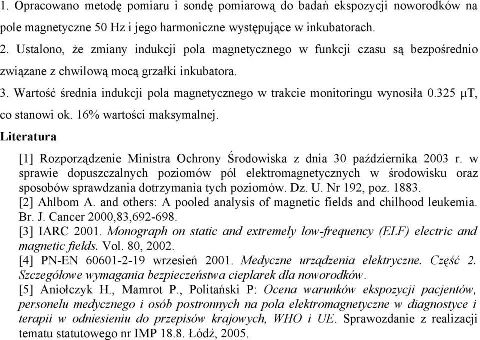 Wartość średnia indukcji pola magnetycznego w trakcie monitoringu wynosiła 0.325 μt, co stanowi ok. 16% wartości maksymalnej.