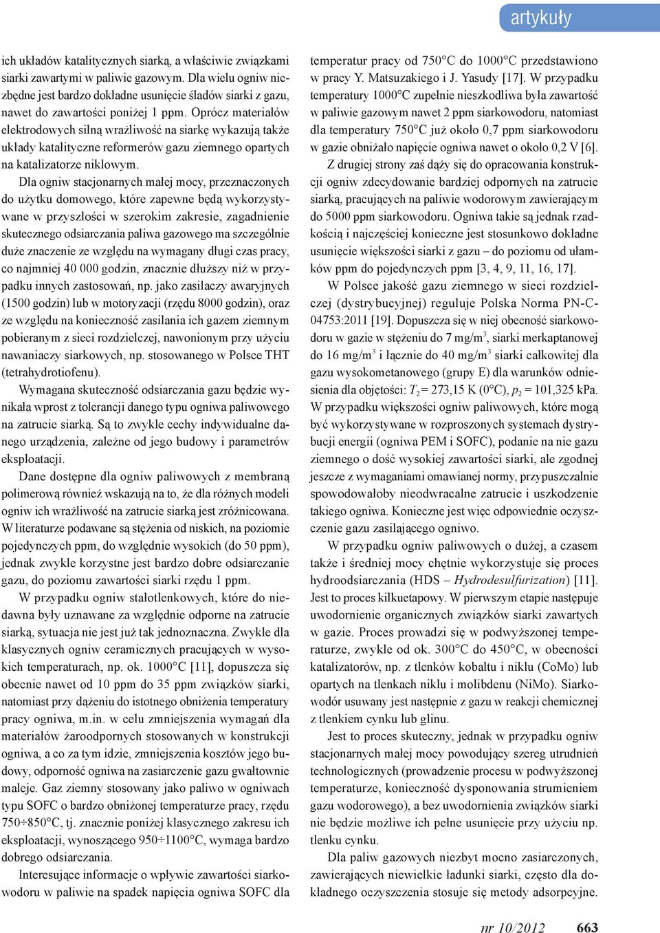 Oprócz materiałów elektrodowych silną wrażliwość na siarkę wykazują także układy katalityczne reformerów gazu ziemnego opartych na katalizatorze niklowym.