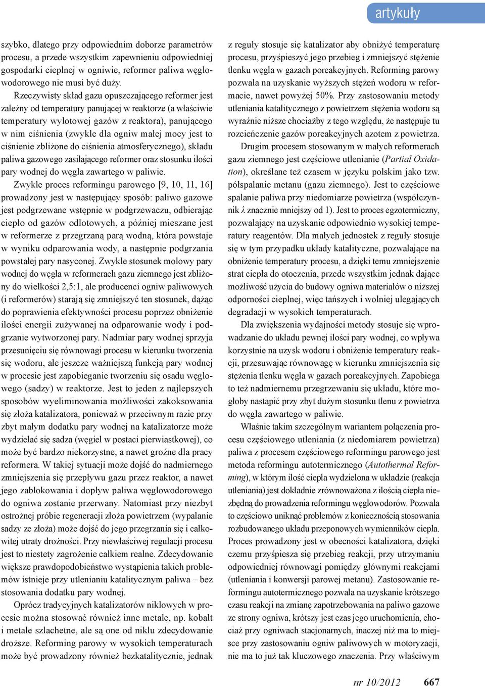 małej mocy jest to ciśnienie zbliżone do ciśnienia atmosferycznego), składu paliwa gazowego zasilającego reformer oraz stosunku ilości pary wodnej do węgla zawartego w paliwie.