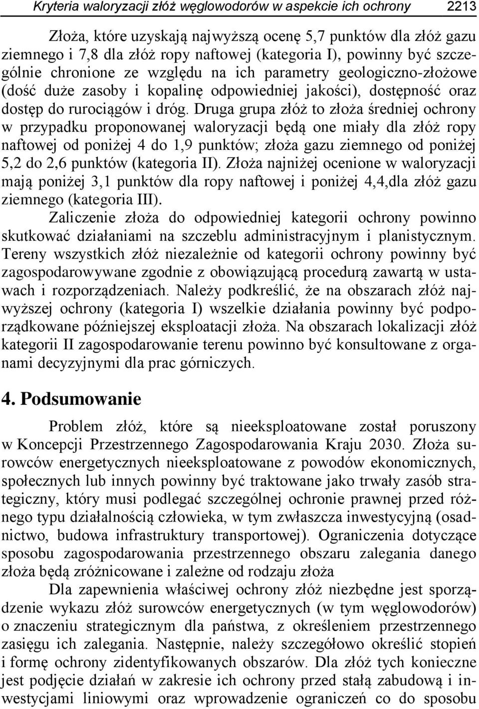 Druga grupa złóż to złoża średniej ochrony w przypadku proponowanej waloryzacji będą one miały dla złóż ropy naftowej od poniżej 4 do 1,9 punktów; złoża gazu ziemnego od poniżej 5,2 do 2,6 punktów