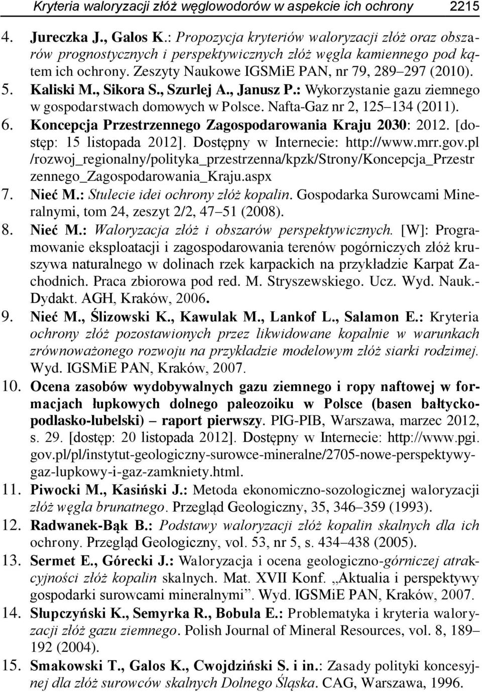 , Sikora S., Szurlej A., Janusz P.: Wykorzystanie gazu ziemnego w gospodarstwach domowych w Polsce. Nafta-Gaz nr 2, 125 134 (2011). 6. Koncepcja Przestrzennego Zagospodarowania Kraju 2030: 2012.