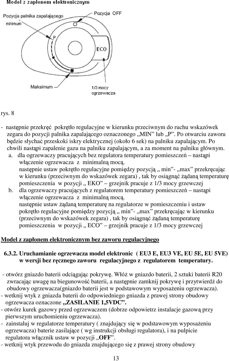 za moment na palniku głównym. a. dla ogrzewaczy pracujących bez regulatora temperatury pomieszczeń nastąpi włączenie ogrzewacza z minimalną mocą.