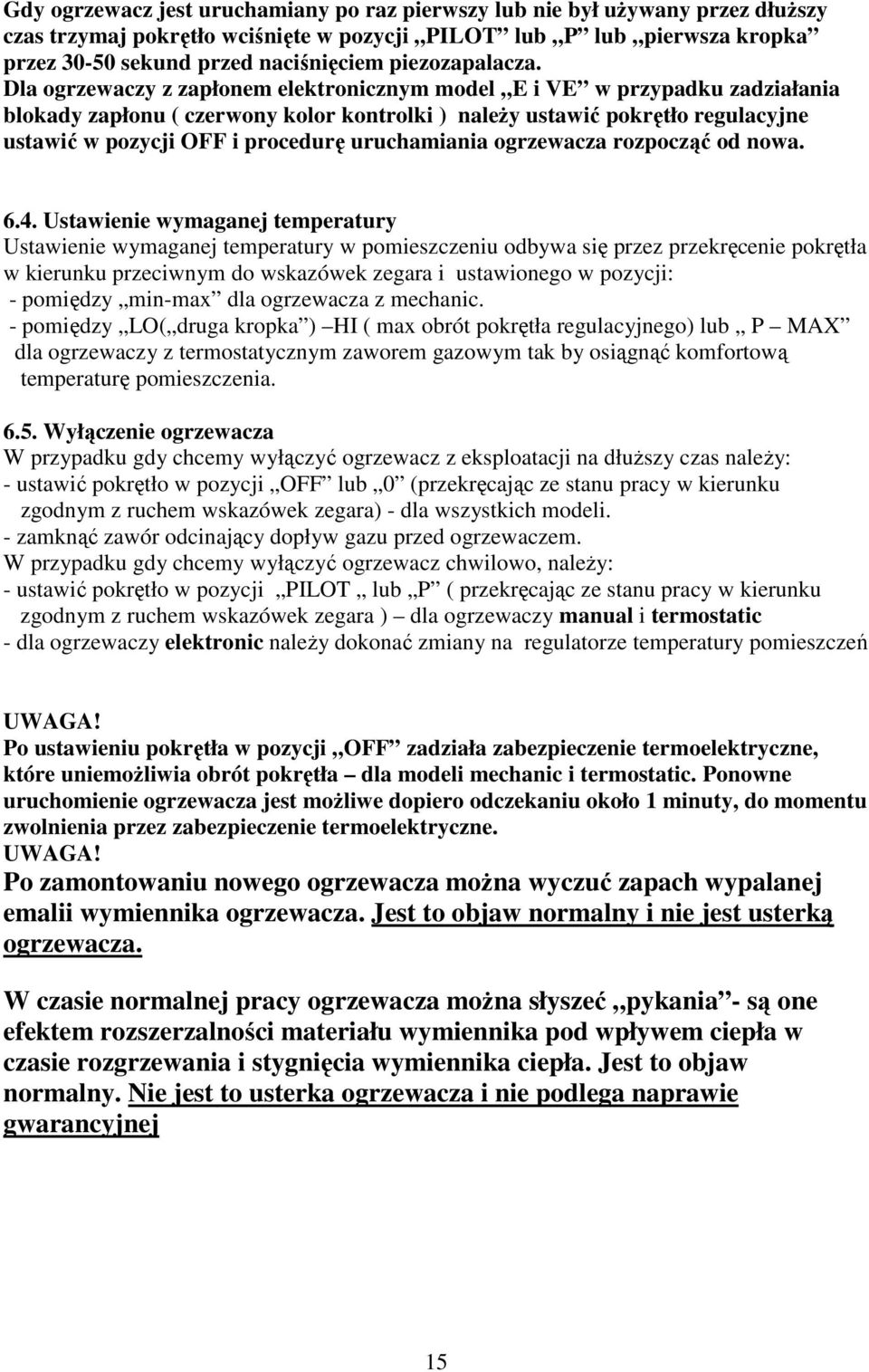 Dla ogrzewaczy z zapłonem elektronicznym model E i VE w przypadku zadziałania blokady zapłonu ( czerwony kolor kontrolki ) należy ustawić pokrętło regulacyjne ustawić w pozycji OFF i procedurę