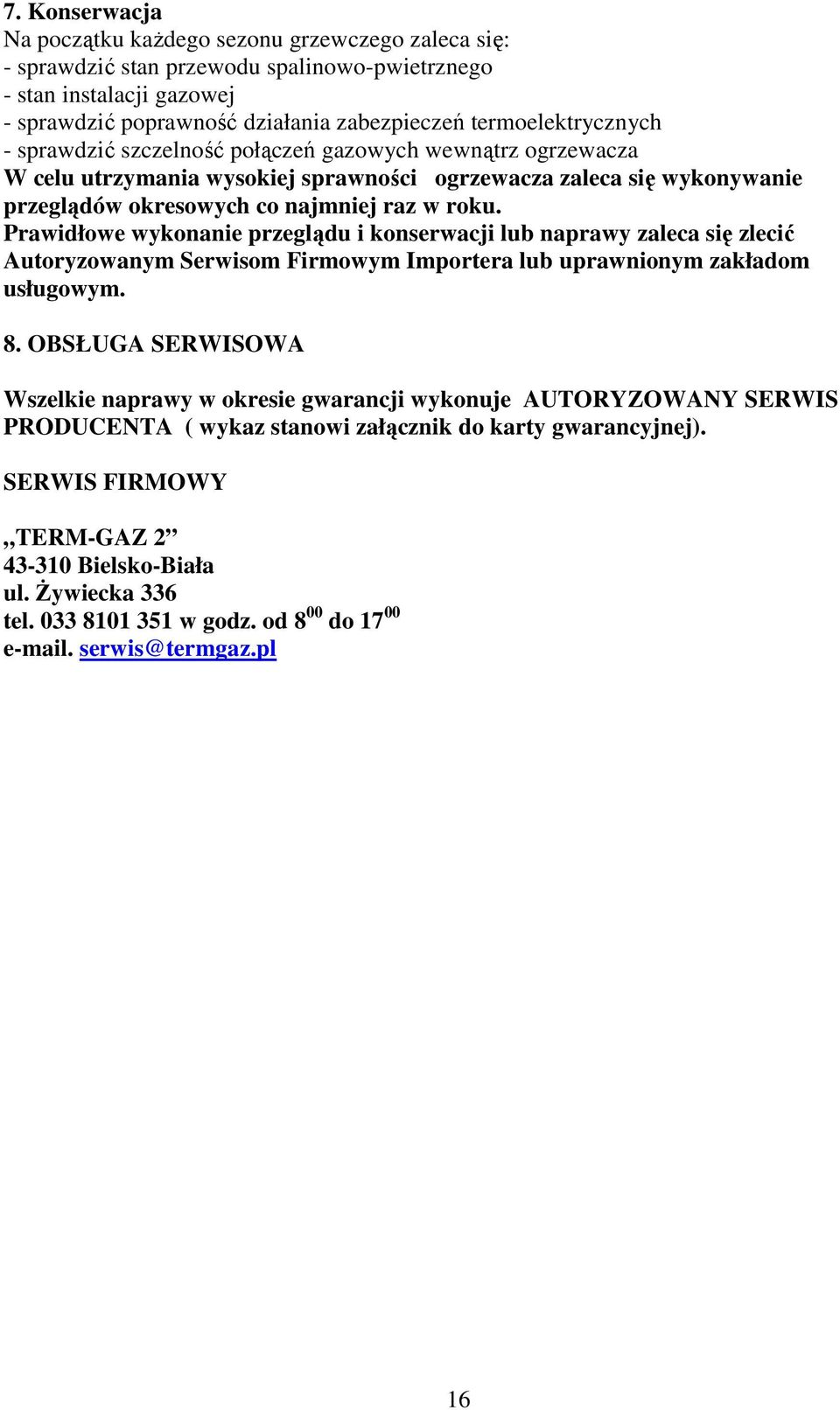 Prawidłowe wykonanie przeglądu i konserwacji lub naprawy zaleca się zlecić Autoryzowanym Serwisom Firmowym Importera lub uprawnionym zakładom usługowym. 8.