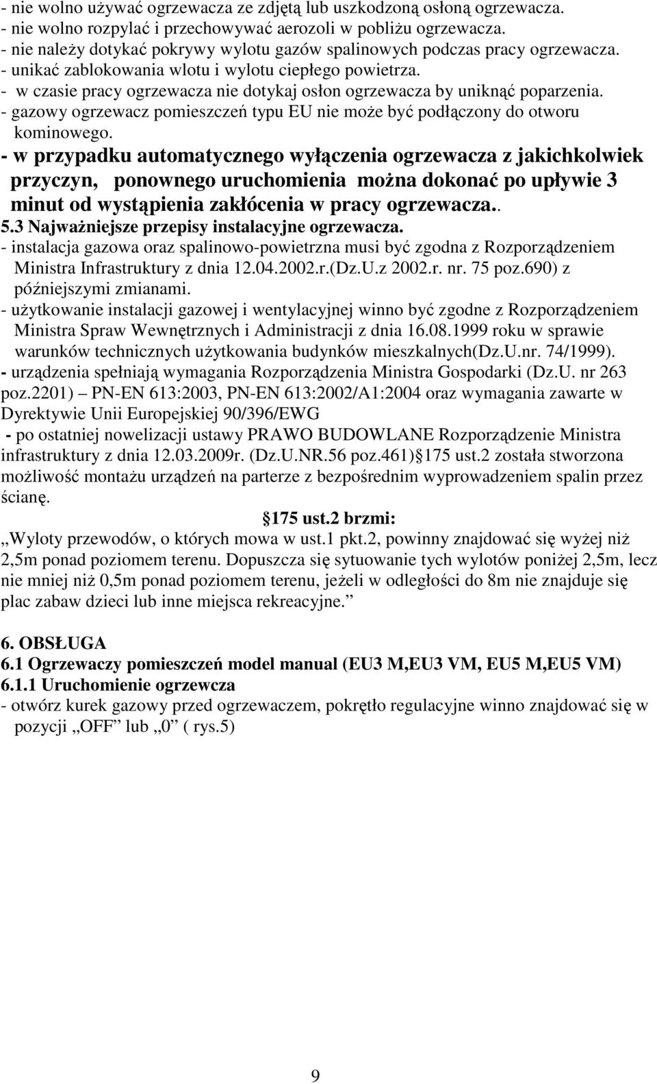 - w czasie pracy ogrzewacza nie dotykaj osłon ogrzewacza by uniknąć poparzenia. - gazowy ogrzewacz pomieszczeń typu EU nie może być podłączony do otworu kominowego.