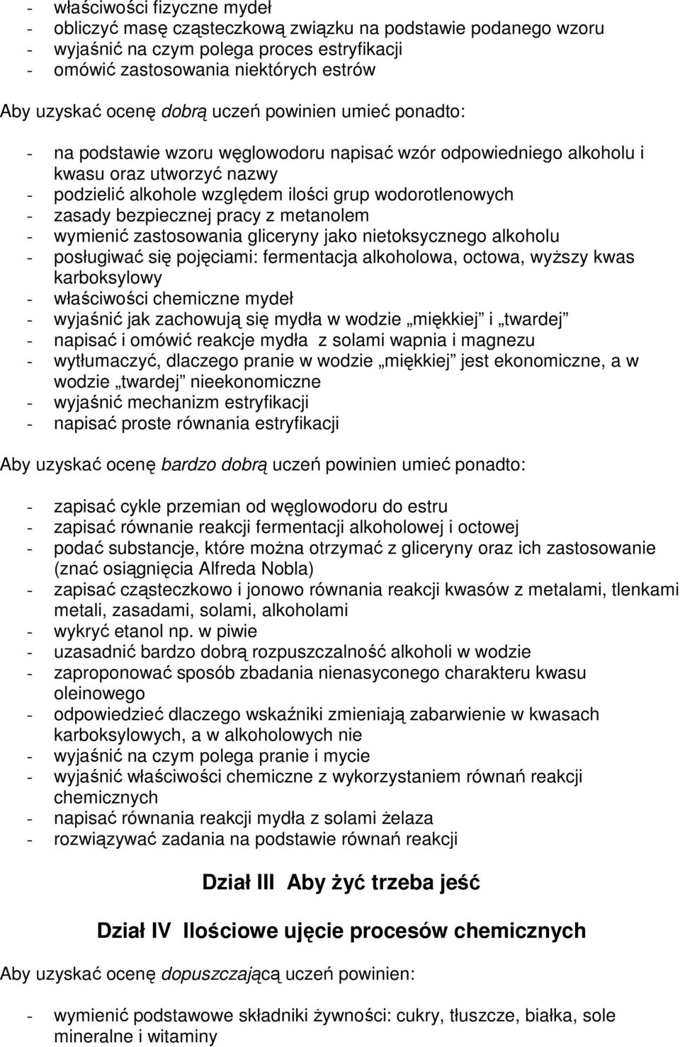 bezpiecznej pracy z metanolem - wymienić zastosowania gliceryny jako nietoksycznego alkoholu - posługiwać się pojęciami: fermentacja alkoholowa, octowa, wyŝszy kwas karboksylowy - właściwości