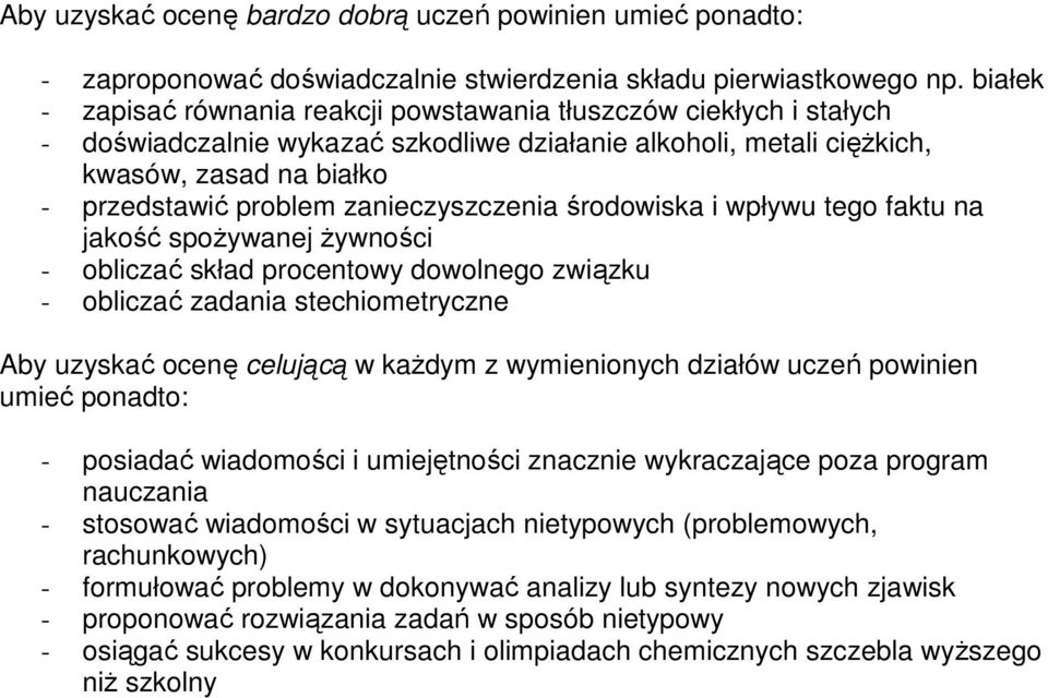 zanieczyszczenia środowiska i wpływu tego faktu na jakość spoŝywanej Ŝywności - obliczać skład procentowy dowolnego związku - obliczać zadania stechiometryczne Aby uzyskać ocenę celującą w kaŝdym z