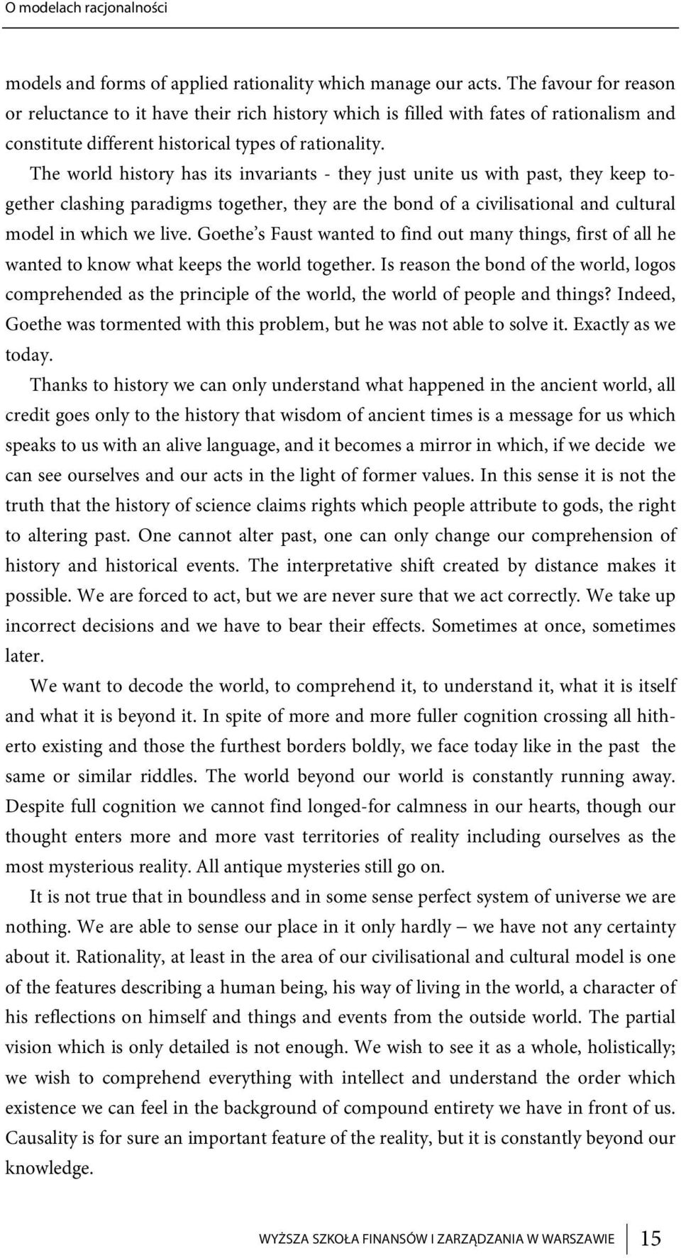 The world history has its invariants - they just unite us with past, they keep together clashing paradigms together, they are the bond of a civilisational and cultural model in which we live.