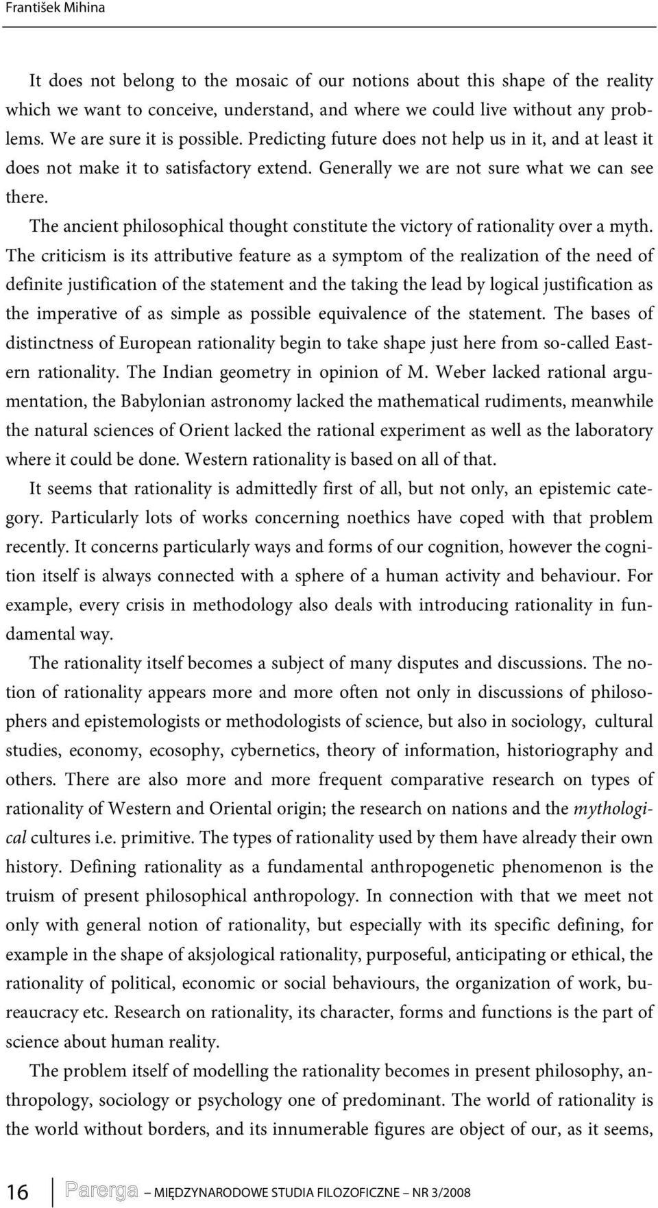 The ancient philosophical thought constitute the victory of rationality over a myth.