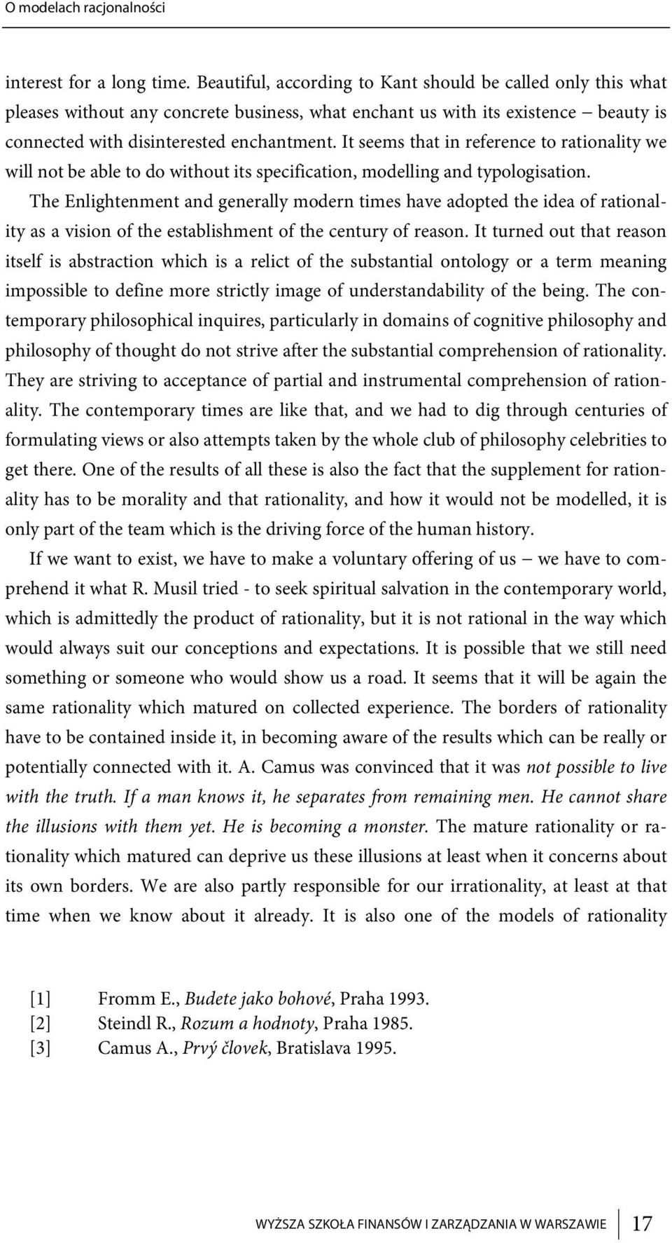 It seems that in reference to rationality we will not be able to do without its specification, modelling and typologisation.