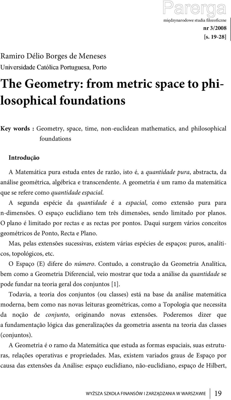 mathematics, and philosophical foundations Introdução A Matemática pura estuda entes de razão, isto é, a quantidade pura, abstracta, da análise geométrica, algébrica e transcendente.