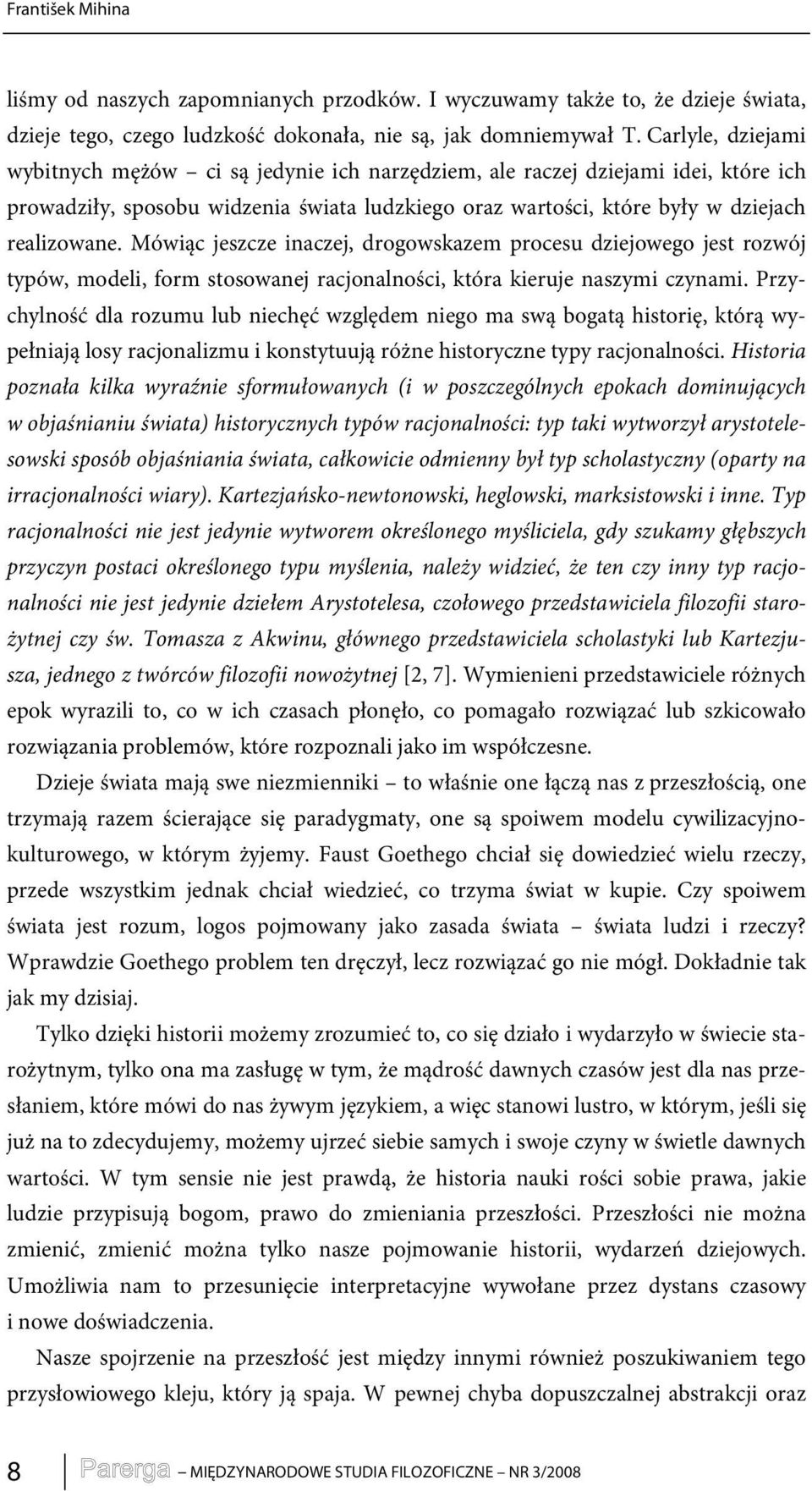 Mówiąc jeszcze inaczej, drogowskazem procesu dziejowego jest rozwój typów, modeli, form stosowanej racjonalności, która kieruje naszymi czynami.