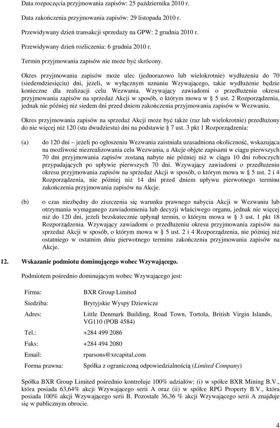 Okres przyjmowania zapisów moŝe ulec (jednorazowo lub wielokrotnie) wydłuŝeniu do 70 (siedemdziesięciu) dni, jeŝeli, w wyłącznym uznaniu Wzywającego, takie wydłuŝenie będzie konieczne dla realizacji