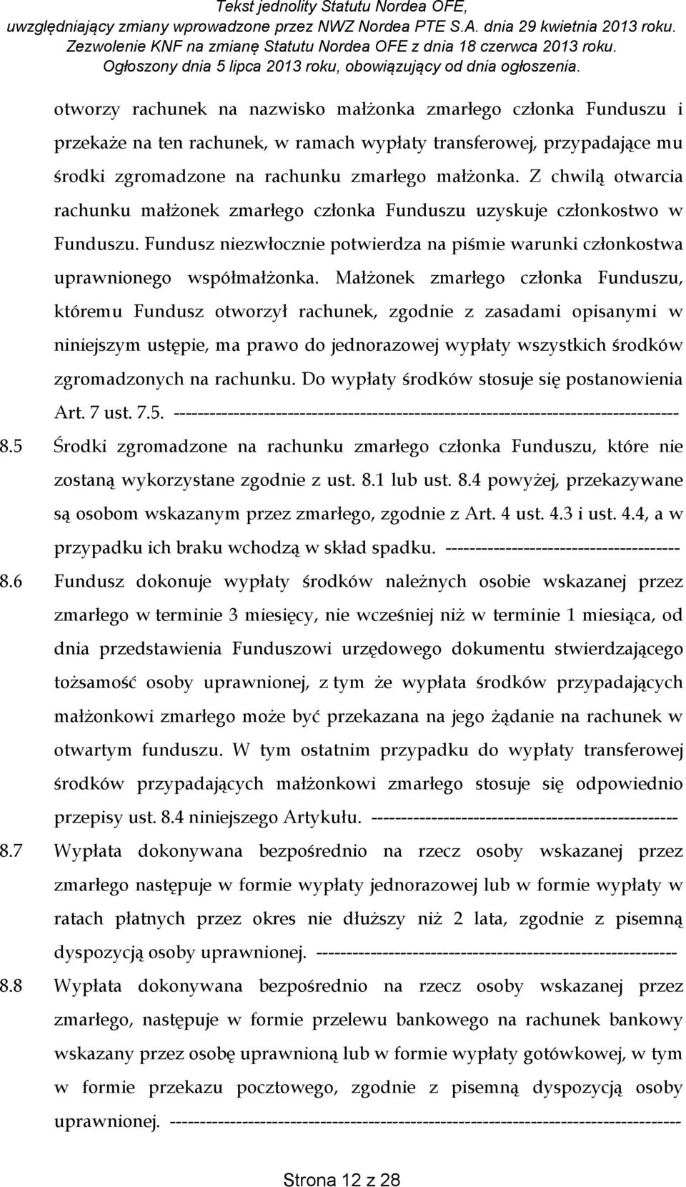 Małżonek zmarłego członka Funduszu, któremu Fundusz otworzył rachunek, zgodnie z zasadami opisanymi w niniejszym ustępie, ma prawo do jednorazowej wypłaty wszystkich środków zgromadzonych na rachunku.