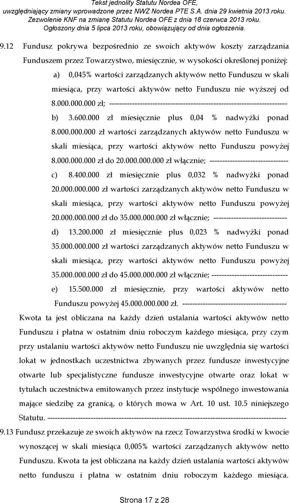 000 zł miesięcznie plus 0,04 % nadwyżki ponad 8.000.000.000 zł wartości zarządzanych aktywów netto Funduszu w skali miesiąca, przy wartości aktywów netto Funduszu powyżej 8.000.000.000 zł do 20.000.000.000 zł włącznie; ------------------------------- c) 8.