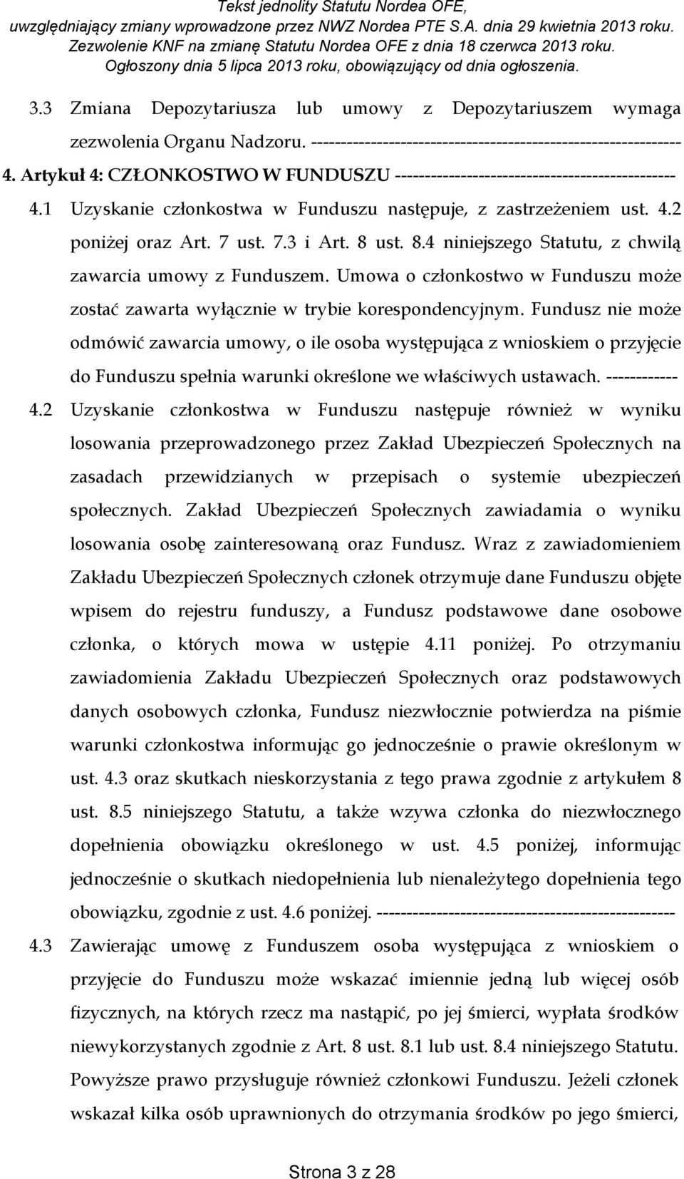 ust. 8.4 niniejszego Statutu, z chwilą zawarcia umowy z Funduszem. Umowa o członkostwo w Funduszu może zostać zawarta wyłącznie w trybie korespondencyjnym.