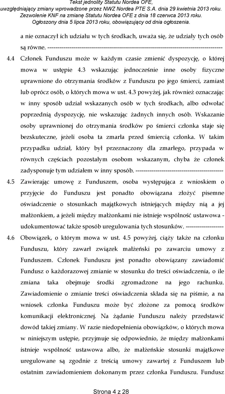 3 wskazując jednocześnie inne osoby fizyczne uprawnione do otrzymania środków z Funduszu po jego śmierci, zamiast lub oprócz osób, o których mowa w ust. 4.