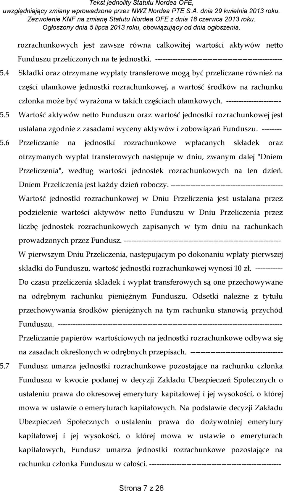 ułamkowych. ---------------------- 5.5 Wartość aktywów netto Funduszu oraz wartość jednostki rozrachunkowej jest ustalana zgodnie z zasadami wyceny aktywów i zobowiązań Funduszu. -------- 5.