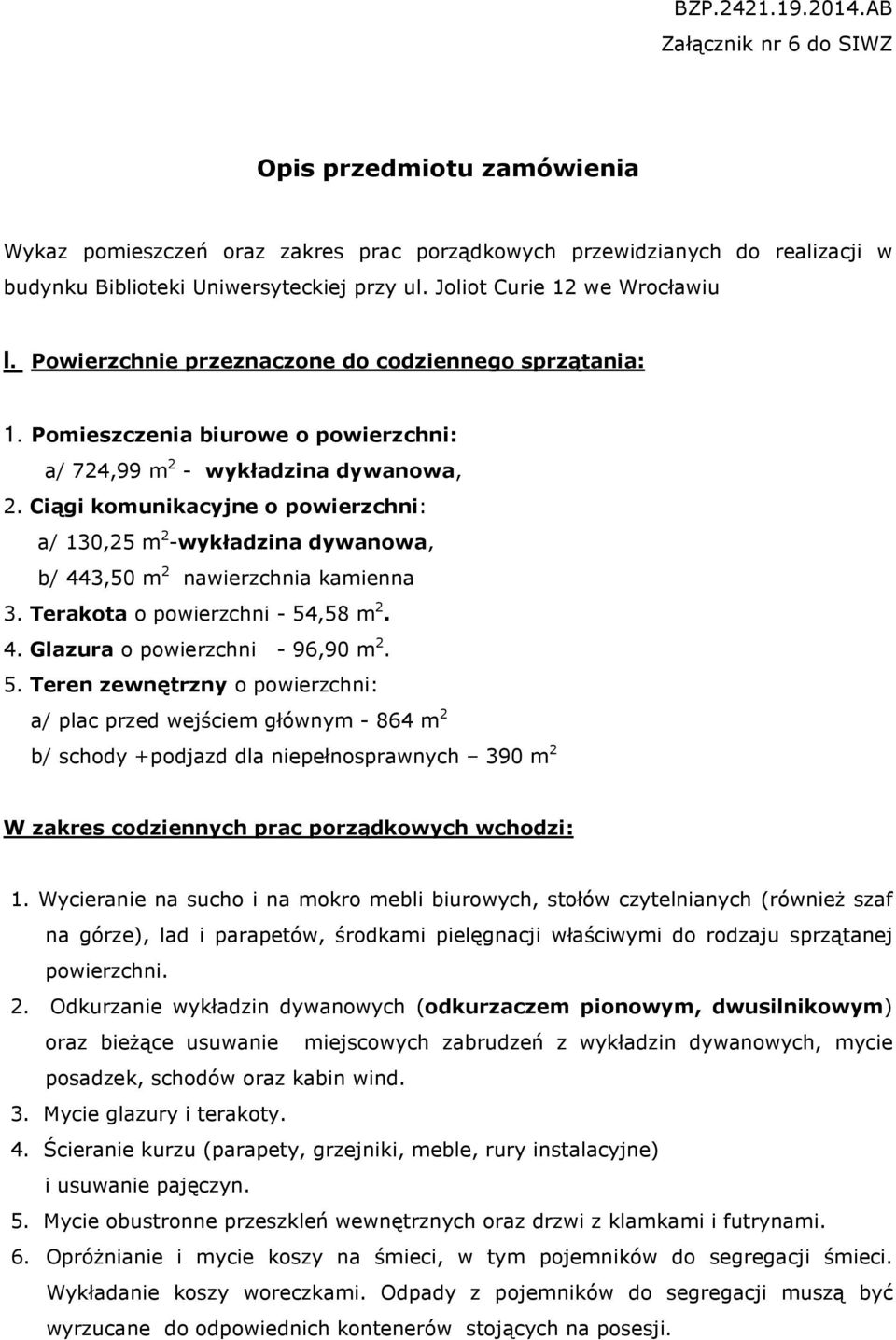 Ciągi komunikacyjne o powierzchni: a/ 130,25 m 2 -wykładzina dywanowa, b/ 443,50 m 2 nawierzchnia kamienna 3. Terakota o powierzchni - 54